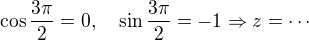 $\cos\frac{3\pi }{2}= 0, \quad \sin\frac{3\pi }{2} = -1\Rightarrow z = \cdots$