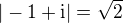 $|-1+\text{i}|=\sqrt{2}$