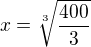 $x=\sqrt[3]{\frac{400}{3}}$