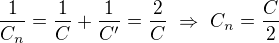 $\frac1{C_n}=\frac1C+\frac1{C^\prime}=\frac2C\ \Rightarrow\ C_n=\frac C2$