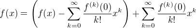 $f(x)=\(f(x)-\sum_{k=0}^\infty\frac{f^{(k)}(0)}{k!}x^k\)+\sum_{k=0}^\infty\frac{f^{(k)}(0)}{k!}x^k$