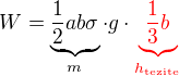 $W=\underbrace{\frac12ab\sigma}_{m}\cdot g\cdot\color{red}\underbrace{\frac13b}_{h_{\text{tezite}}}$