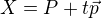 $X = P + t\vec{p}$