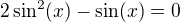 $2\sin^2(x)-\sin(x)=0$