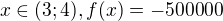 $x\in (3;4), f(x)=-500000$
