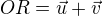 $OR=\vec u + \vec v $