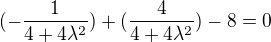 $(-\frac{1}{4+4\lambda ^{2}})+(\frac{4}{4+4\lambda ^{2}})-8=0$