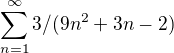 $ \sum_{n=1}^{\infty }3/(9n^2+3n-2)$