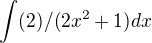$\int(2)/(2 x^2 + 1)dx$