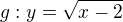 $g :y=\sqrt{x-2}$