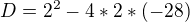 $D= 2^{2}-4*2*(-28)$