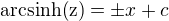 $\mathrm{arcsinh(z)}=\pm x+c$
