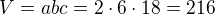$V=abc=2\cdot 6\cdot 18=216$