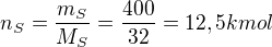 $n_S=\frac{m_S}{M_S}=\frac{400}{32}=12,5kmol$