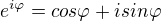 $e^{i\varphi}= cos\varphi + isin\varphi$