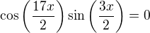 $\cos \left( \frac{17x}{2} \right) \sin \left( \frac{3x}{2} \right)=0$