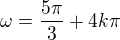 $\omega=\frac{5\pi}{3}+4k\pi$