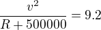$\frac{v^2}{R+500000}=9.2$