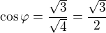 $\cos \varphi =\frac{\sqrt{3}}{\sqrt{4}}=\frac{\sqrt{3}}{2}$
