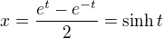 $x=\frac{e^{t}-e^{-t}}{2}=\sinh t$