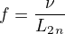$f=\frac {\nu}{L_2_n}$