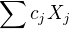 $\sum_{}^{}c_{j}X_{j}$