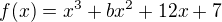 $f(x)=x^{3}+bx^{2}+12x+7$