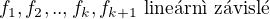 $f_1,f_2,..,f_k,f_{k+1}\text{ line�rn� z�visl�}$