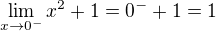 $\lim_{x\to0^{-}} {x^2+1} = 0^{-} + 1 = 1$