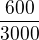 $ \frac {600} {3000} $