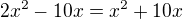 $2x^2-10x=x^2+10x$