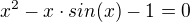 $x^{2}-x\cdot sin(x)-1=0$
