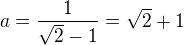 $a=\frac1{\sqrt2-1}=\sqrt2+1$