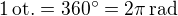 $1\,\text{ot.} = 360� = 2\pi\,\text{rad}$