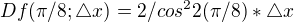 $Df(\pi /8;\triangle x)=2/cos^{2}2(\pi /8) * \triangle x$