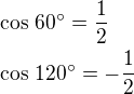 $\cos\,60^\circ=\frac 12\nl\cos\,120^\circ=-\frac 12$