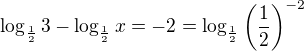 $\log_{\frac12}3-\log_{\frac12}x=-2=\log_{\frac12}\left(\frac12\right)^{-2}$