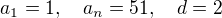 $a_1 = 1, \quad a_n = 51, \quad d = 2$