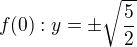 $f(0) : y = \pm \sqrt{\frac{5}{2}}$