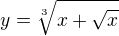$y=\sqrt[3]{x+\sqrt{x}}$