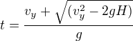 $t=\frac{v_y+\sqrt{(v_y^2-2gH)}}{g}$