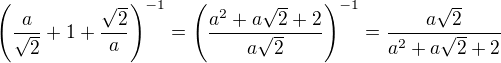 $\(\frac{a}{\sqrt 2}+1+\frac{\sqrt 2}{a}\)^{-1}=\(\frac{a^2+a\sqrt 2+2}{a\sqrt 2}\)^{-1}=\frac{a\sqrt 2}{a^2+a\sqrt 2+2}$