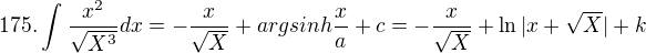 $175.\int_{}^{}\frac{x^{2}}{\sqrt{X^{3}}}dx=-\frac{x}{\sqrt{X}}+argsinh\frac{x}{a}+c=-\frac{x}{\sqrt{X}}+\ln |x+\sqrt{X}|+k$