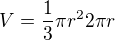 $V = \frac{1}{3}\pi r^{2}2\pi r$