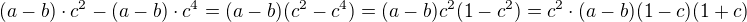 $(a-b)\cdot c^2-(a-b)\cdot c^4=(a-b)(c^2-c^4)=(a-b)c^2(1-c^2)=c^2\cdot (a-b)(1-c)(1+c)$