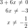 $3+6x\,\ne\,0\\6x\,\ne\,-3\\x\,\ne\,-\frac 12$