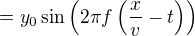 $=y_{0}\sin\(2\pi f\(\frac{x}{v}- t\)\) $