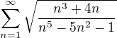 $\sum_{n=1}^{\infty} \sqrt{\frac{n^3+4n }{n^5-5n^2-1}}$