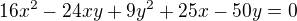 $16x^2 -24xy + 9y^2 + 25x -50y = 0$
