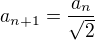 $a_{n+1} = \frac{a_n}{\sqrt{2}}$